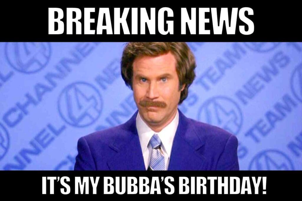bubba birthday meme Meme featuring a mustached news anchor declaring, "Breaking News: It's my Bubba's birthday!" with exaggerated seriousness; perfect blend of humor and birthday excitement.