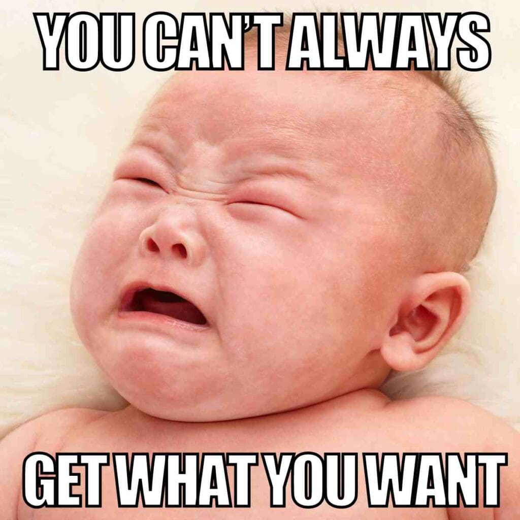 crying baby meme funny A baby making a dramatic crying face with the caption "You can't always get what you want," embodying the classic baby meme vibe of massive overreaction to minor inconveniences.