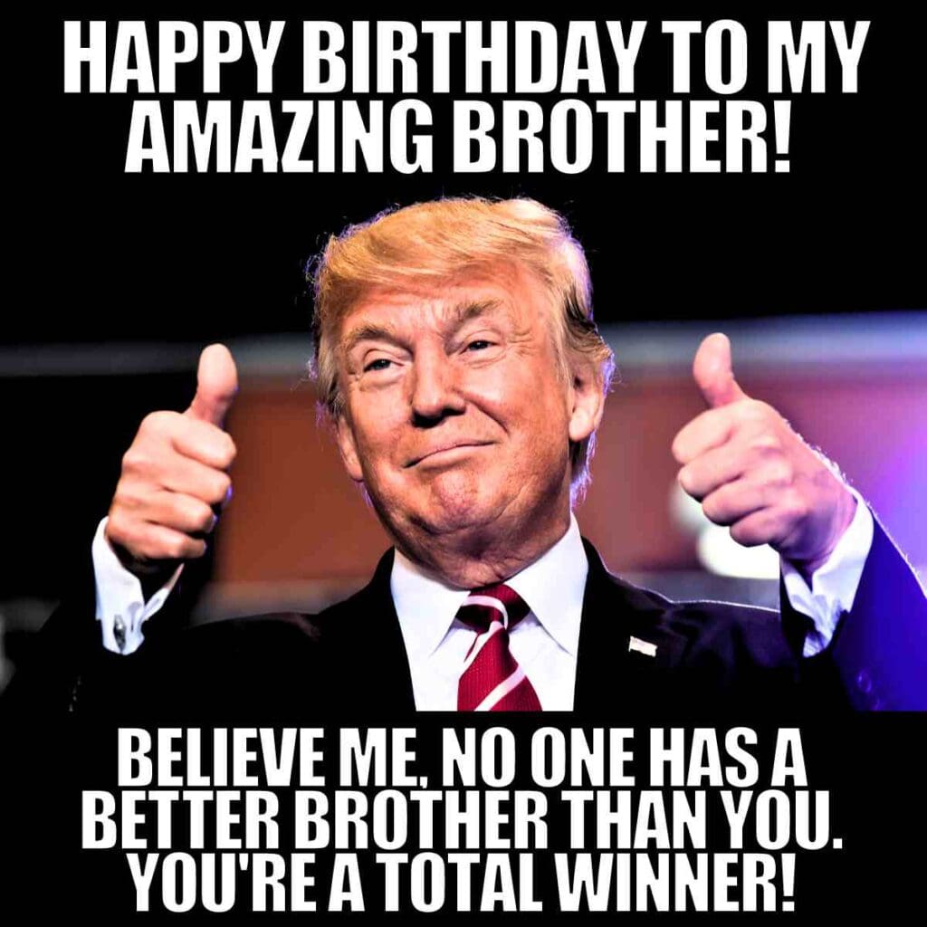 donald trump birthday brother meme Donald Trump meme wishing a happy birthday to an amazing brother, complete with classic thumbs up and a confident smile.