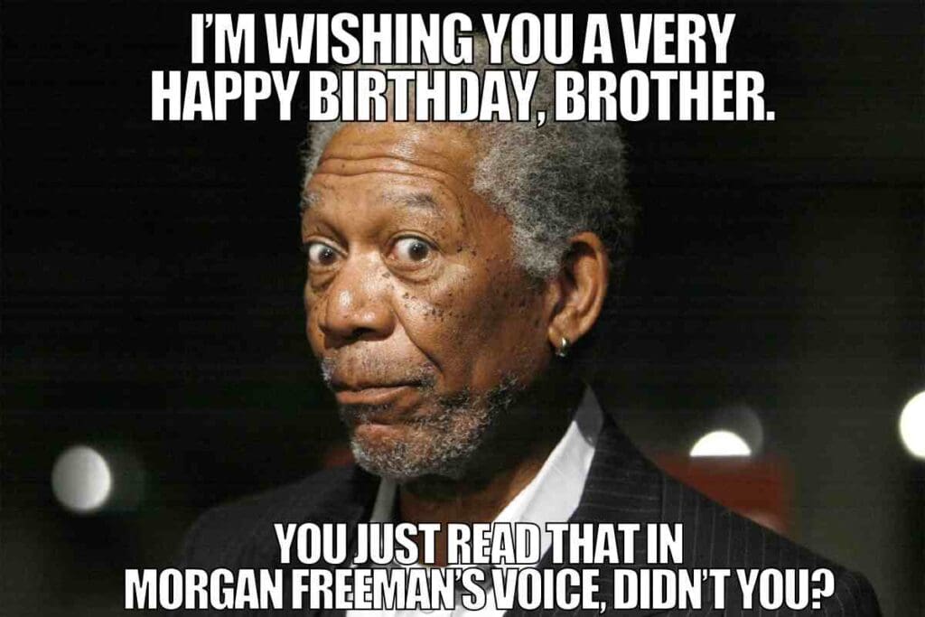 funny birthday brother meme An image of a man with a playful expression, overlaid with text that wishes 'Happy Birthday, Brother.' Beneath, it humorously notes you'll probably read it in Morgan Freeman's voice, capturing the classic brotherly meme vibe of friendly teasing.