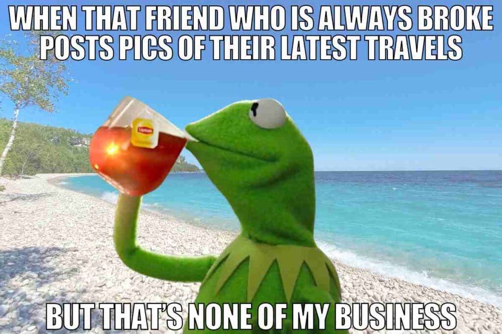 Kermit the Frog sipping tea on a beach, captioned with travel meme humor about friends who are always broke but somehow post vacation pictures, "but that's none of my business."