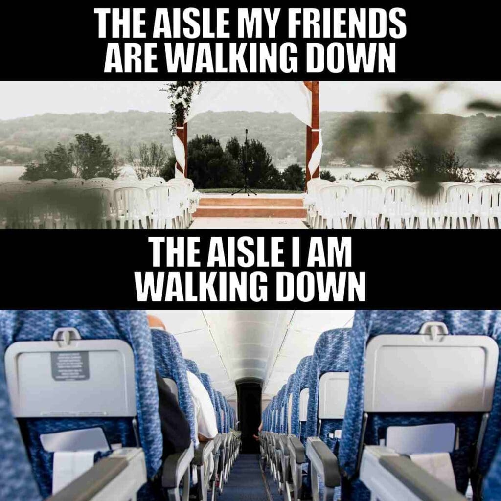 Meme contrasting life paths: Top image shows a wedding aisle with the caption 'The aisle my friends are walking down,' while the bottom image depicts an airplane aisle humorously labeled 'The aisle I am walking down.'