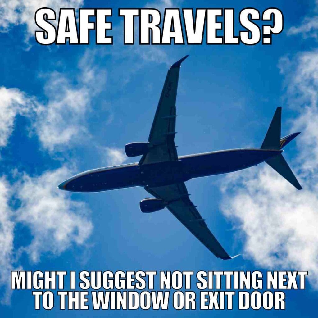 Travel meme: An airplane flying high in the sky with white clouds, captioned 'Safe Travels? Might I suggest not sitting next to the window or exit door,' hinting at some humorous travel advice gone wrong.