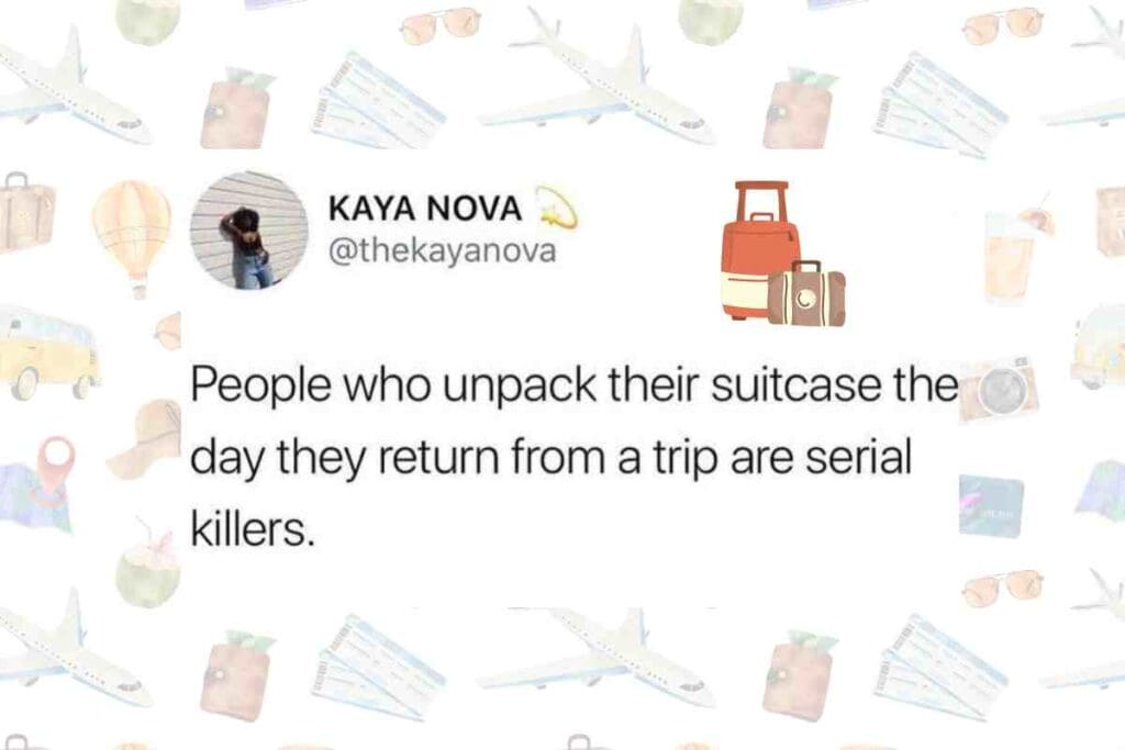 people who unpack their luggage meme about people who unpack their suitcase the day they return home from traveling aren't well