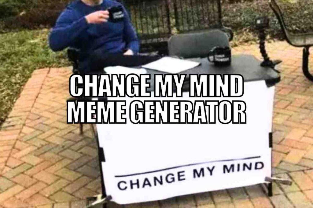 change my mind meme generator free change my mind meme generator