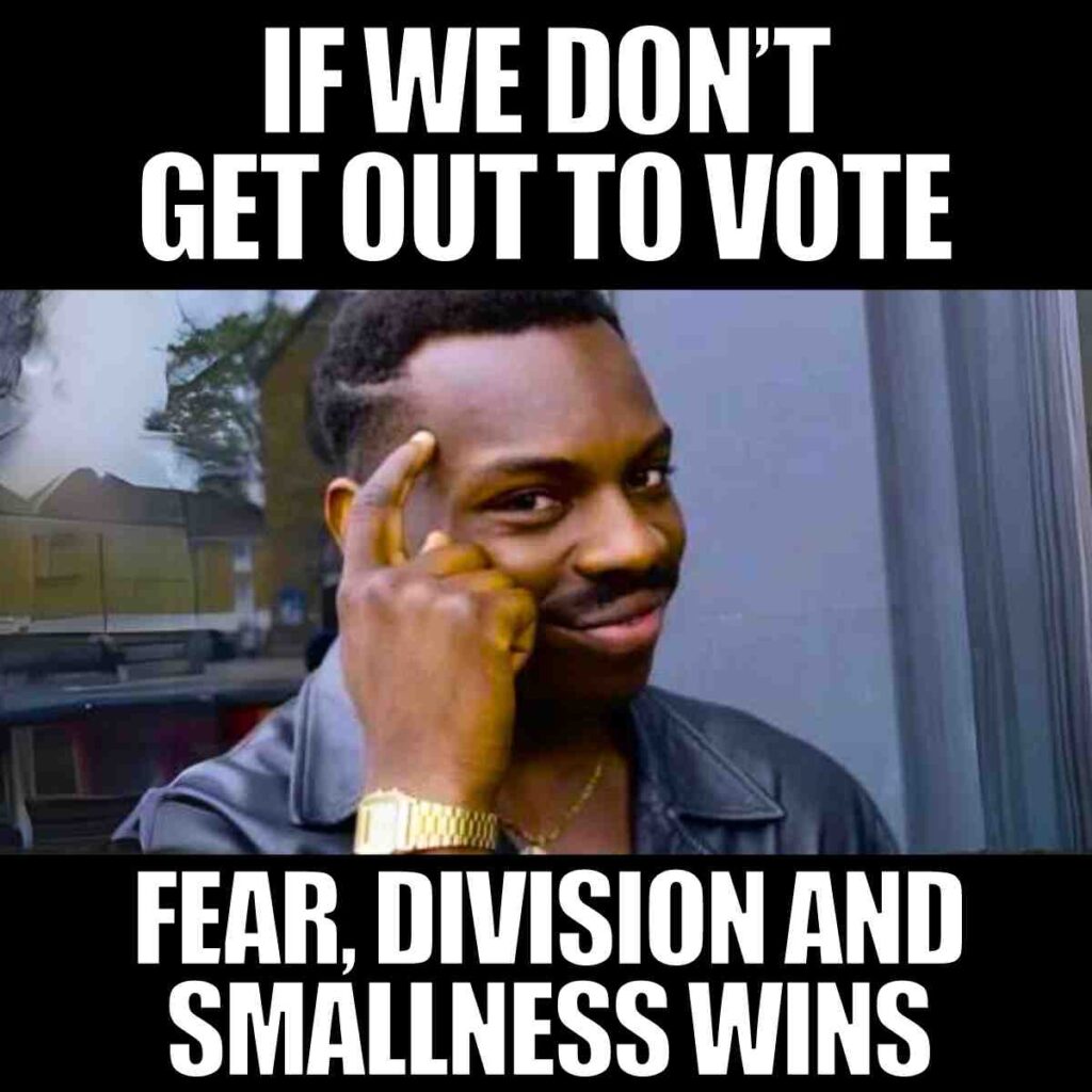 if we dont vote meme if we dont get out to vote meme fear division and smallness wins