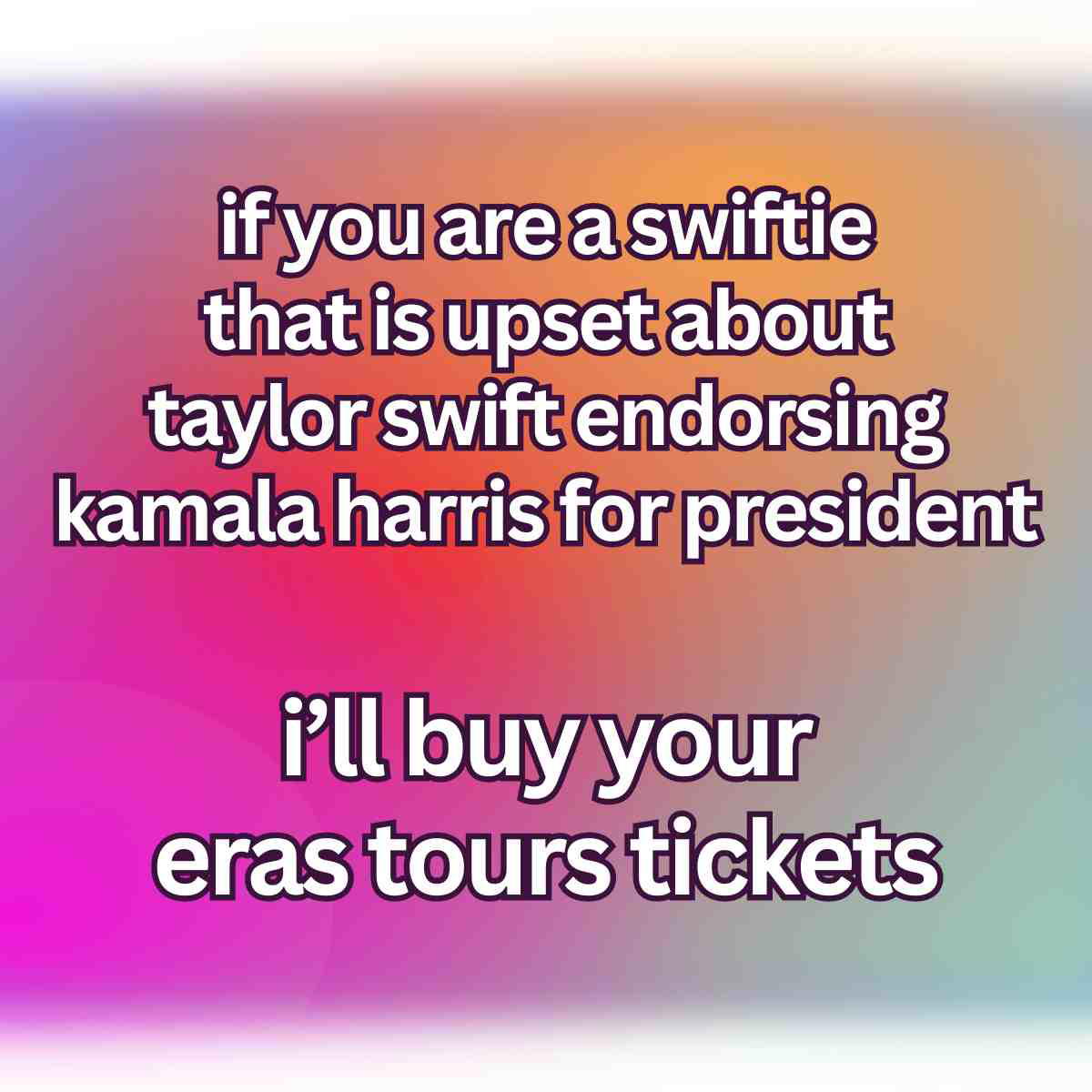 eras tour tickets meme if you are a swiftie that is upset about taylor swift endorsing kamala harris for president, i'll buy your eras tours tickets