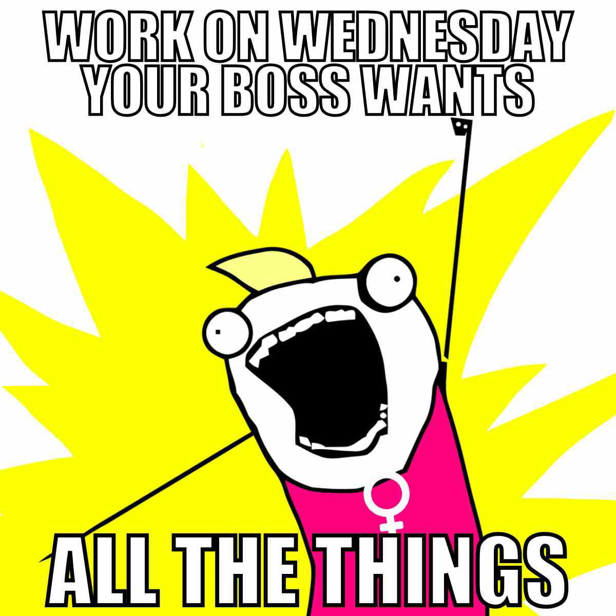 wednesday boss meme Illustration of an excited character with blonde hair, wide eyes, and an open mouth, wearing a pink shirt with a female symbol, captioned with 'Work on Wednesday Your Boss Wants All the Things,' referencing Wednesday work memes.