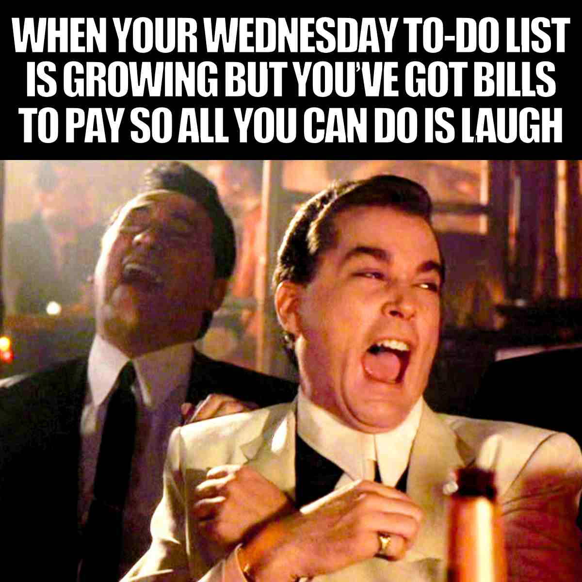 wednesday to do list meme Two men in a movie scene laughing, with the text "WHEN YOUR WEDNESDAY TO-DO LIST IS GROWING BUT YOU'VE GOT BILLS TO PAY SO ALL YOU CAN DO IS LAUGH," capturing the humor of work stress on Wednesday.