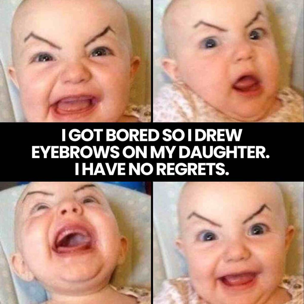 baby eyebrows meme A funny baby meme of four images showing a baby with drawnon eyebrows making various expressive faces, with a caption in the center reading, 'I got bored so I drew eyebrows on my daughter. I have no regrets.'