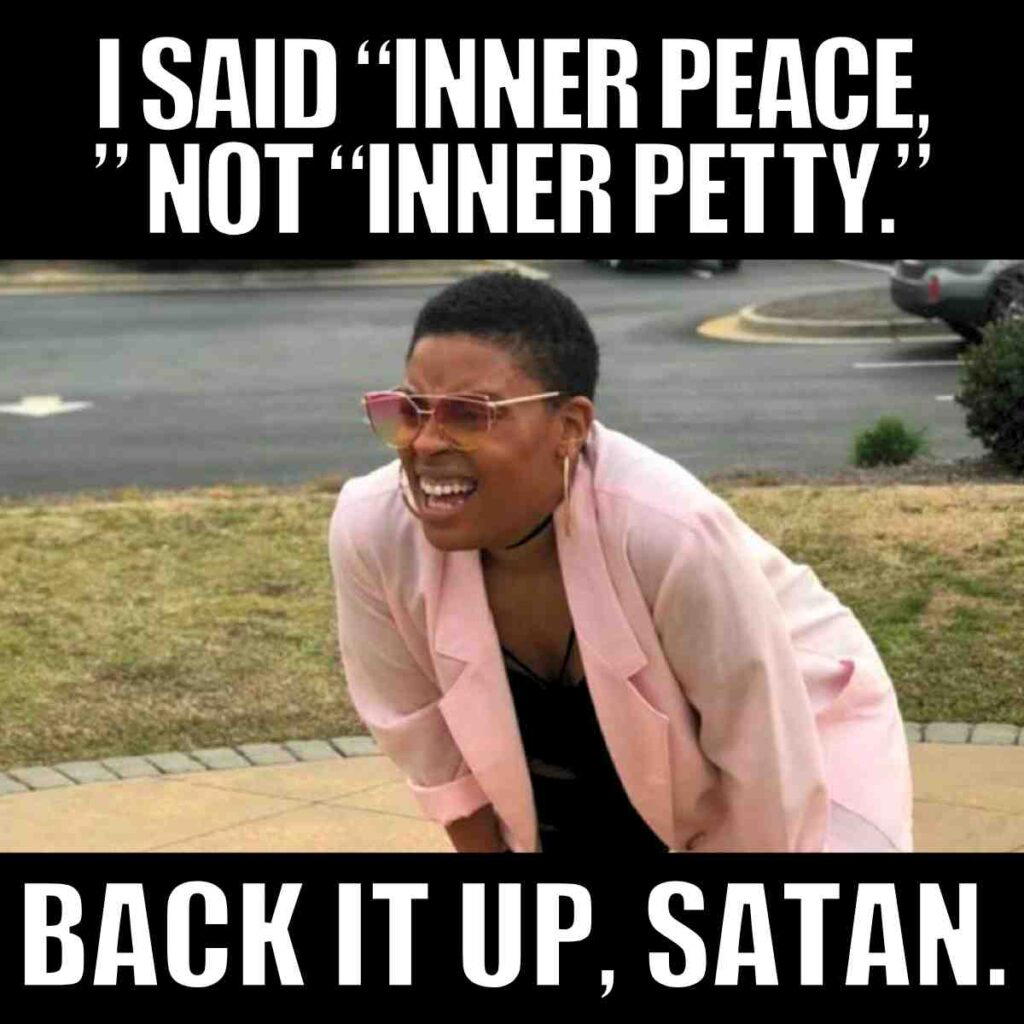 back it up satan meme A person squints and leans forward on a grassy area, wearing pink sunglasses and a light pink jacket. The image is overlaid with text saying, "I said 'inner peace,' not 'inner petty.' Back it up, Satan."