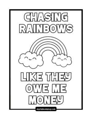 A coloring page with the phrase "Chasing Rainbows Like They Owe Me Money" above a cartoon rainbow with smiling clouds on each side.