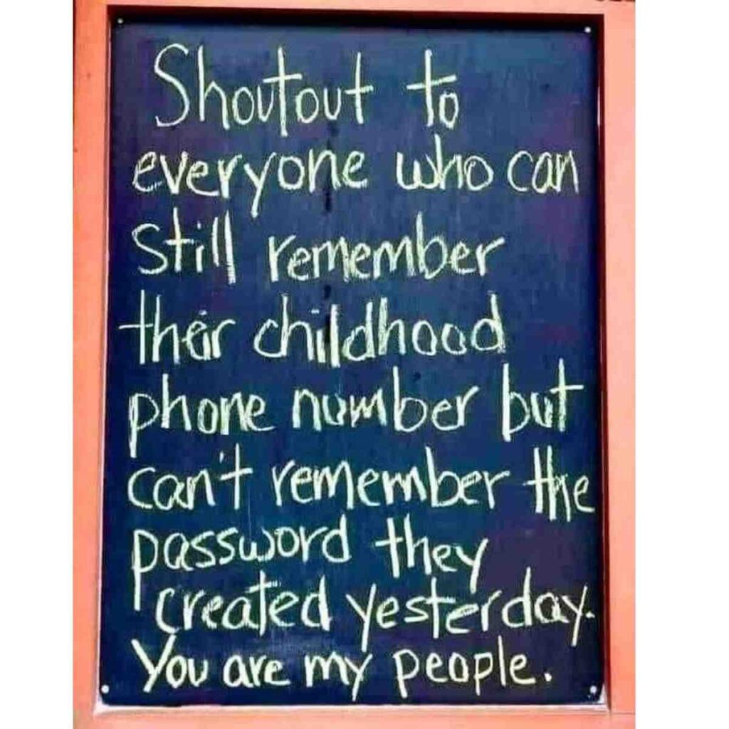 childhood phone number meme A chalkboard sign reads: "Shoutout to everyone who can still remember their childhood phone number but can't remember the password they created yesterday. You are my people."
