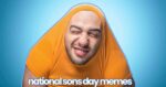 A man with a humorous expression has his head poking through the neck of an orange shirt pulled over his face, set against a blue background, with the text 'national sons day memes' at the bottom.