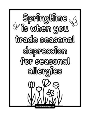 Spring coloring page with text quote saying "Springtime is when you trade seasonal depression for seasonal allergies" surrounded by illustrations of butterflies and flowers.