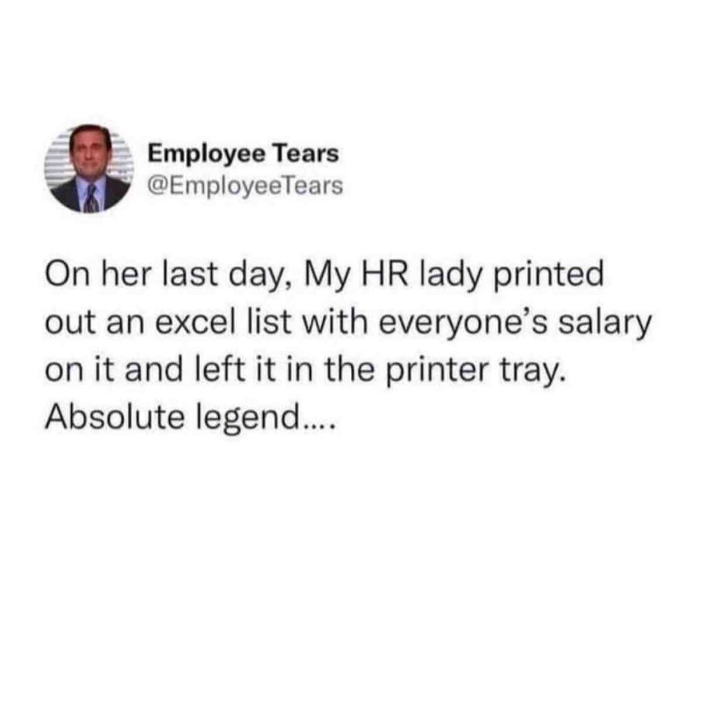 last day or work meme salary A funny last day of work meme featuring a tweet from 'Employee Tears' jokingly describes an HR employee leaving a printed list of everyone's salaries in the printer tray on her last day, calling her an 'absolute legend.'