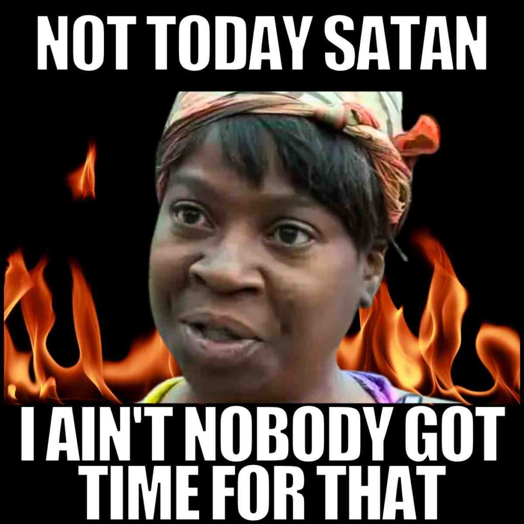 not today satan meme aint got no time for that A woman with a headscarf is shown in front of flames, with the text "Not today Satan" at the top and "Ain't nobody got time for that" at the bottom.