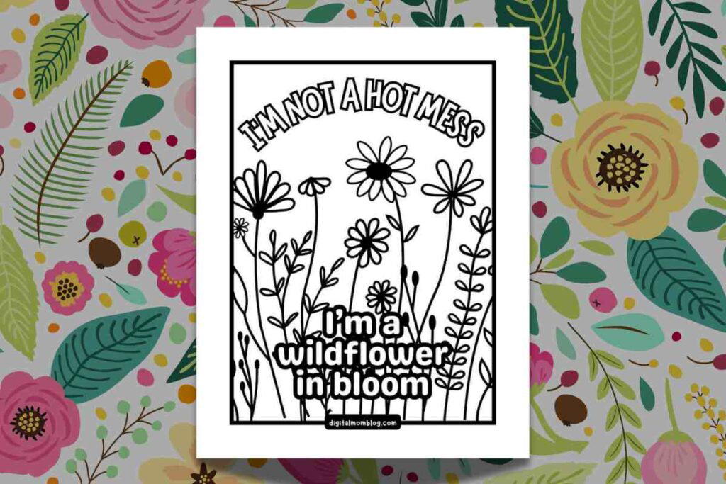 printable flowers to color A coloring page featuring the text "I'm not a hot mess, I'm a wildflower in bloom" above and among drawings of different wildflowers.