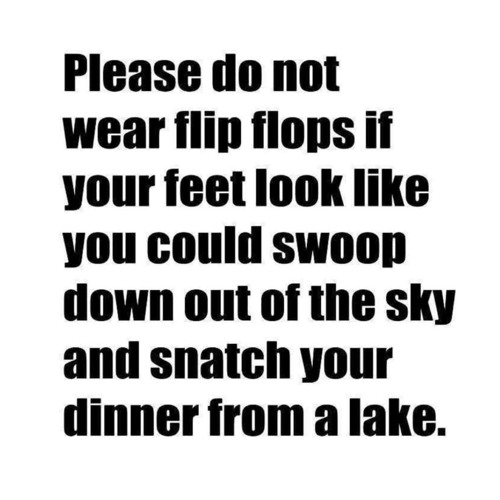 ugly feet meme A humorous text message advising not to wear flip flops if your feet resemble those of a bird that can catch its dinner from a lake.