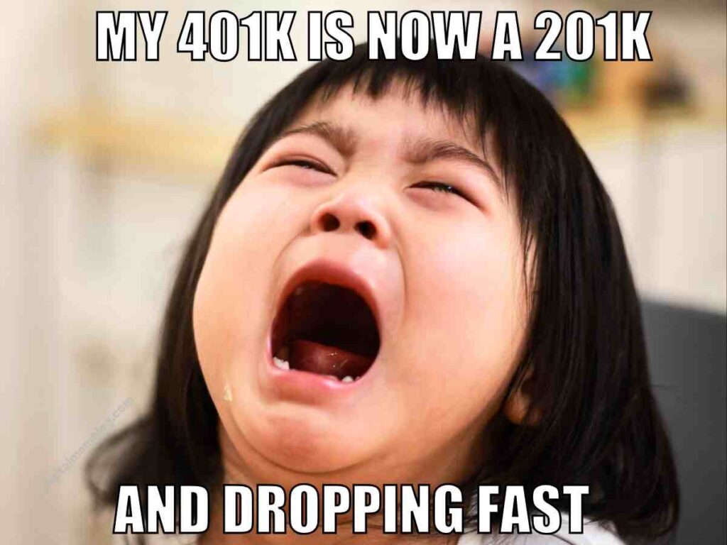 401k dropping meme A young child crying with the text overlay: "MY 401K IS NOW A 201K AND DROPPING FAST."