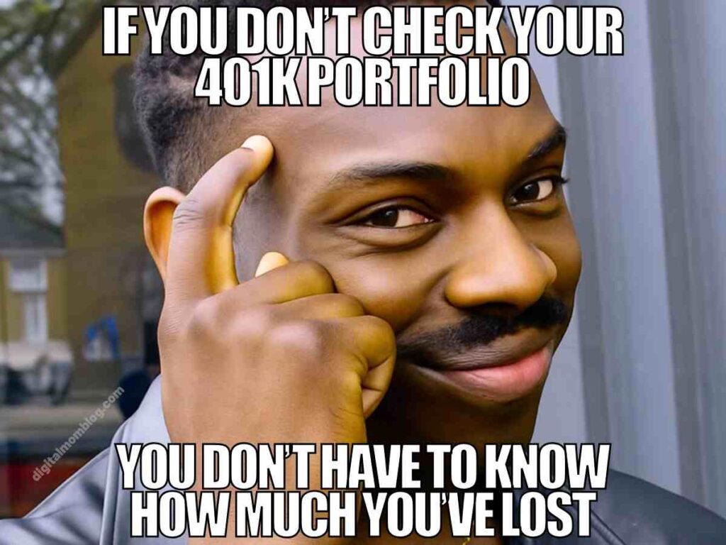 401k portfolio meme A meme featuring a man tapping his temple, with the caption 'If you don't check your 401k portfolio, you don't have to know how much you've lost.'