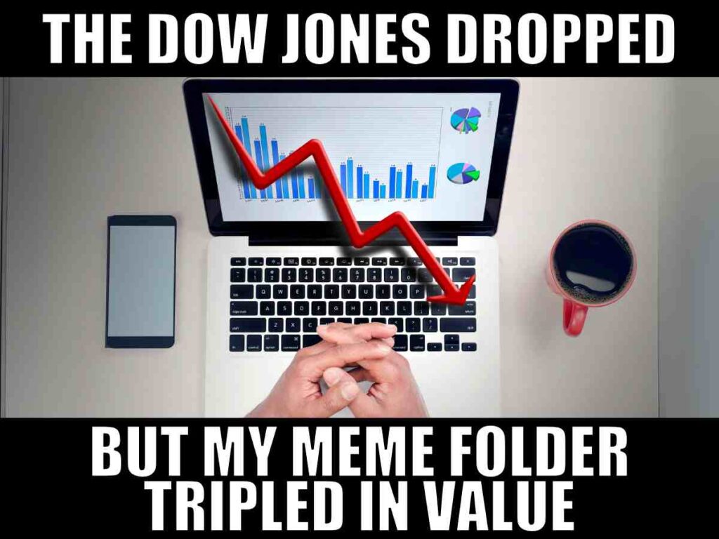 dow jones meme A dow jones meme. showing a falling stock chart with the text, "The Dow Jones dropped but my meme folder tripled in value," with a smartphone and coffee mug beside it.