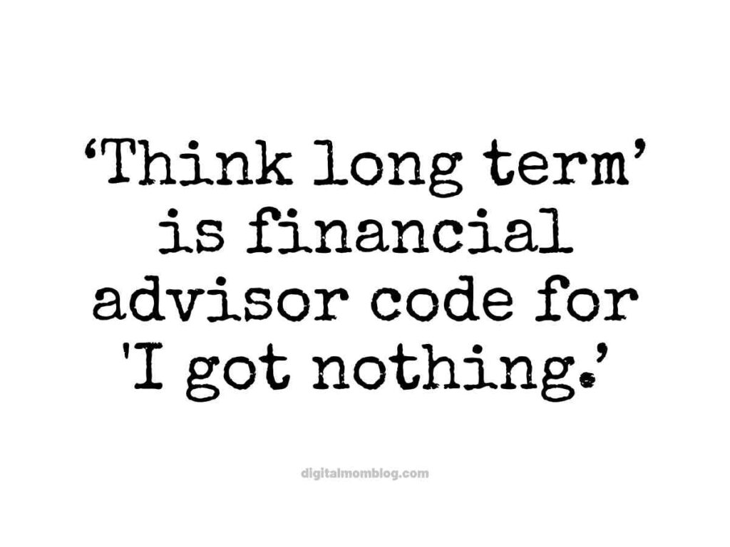 funny financial advisor meme Financial advisor meme with the words: 'Think long term' is financial advisor code for 'I got nothing.'