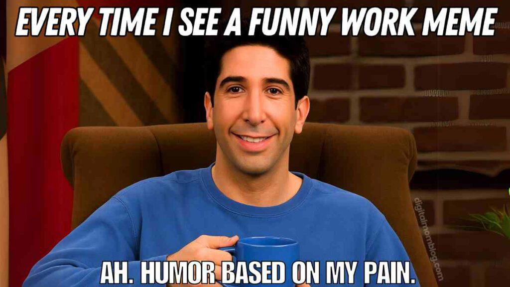 funny work meme A person with a neutral expression holds a coffee mug, with text above and below saying, 'Every time I see a funny work meme' and 'Ah. Humor based on my pain.'