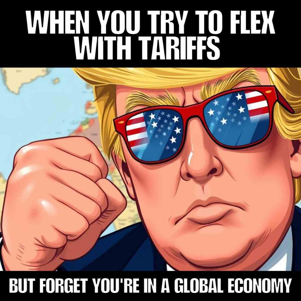 global economy tariffs meme Illustration of a person wearing glasses with the American flag design, clenching a fist, with text: "When you try to flex with tariffs but forget you're in a global economy."