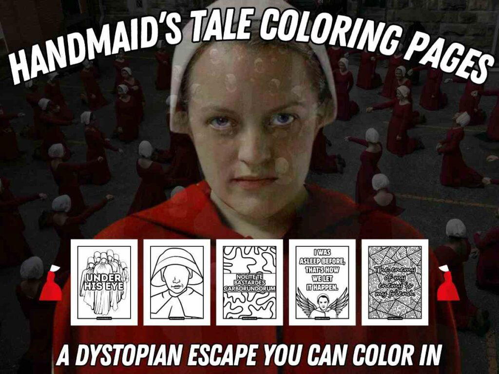 handmaids tale coloring pages A poster for 'Handmaid's Tale Coloring Pages' featuring a central image of a woman in a red cloak with a white bonnet, surrounded by similarly dressed figures in the background. At the bottom, there are four coloring page designs with dystopian themes, each featuring different text such as 'Under His Eye' and 'I Was Asleep Before, That’s How We Let It Happen.' The poster also reads 'A Dystopian Escape You Can Color In.'