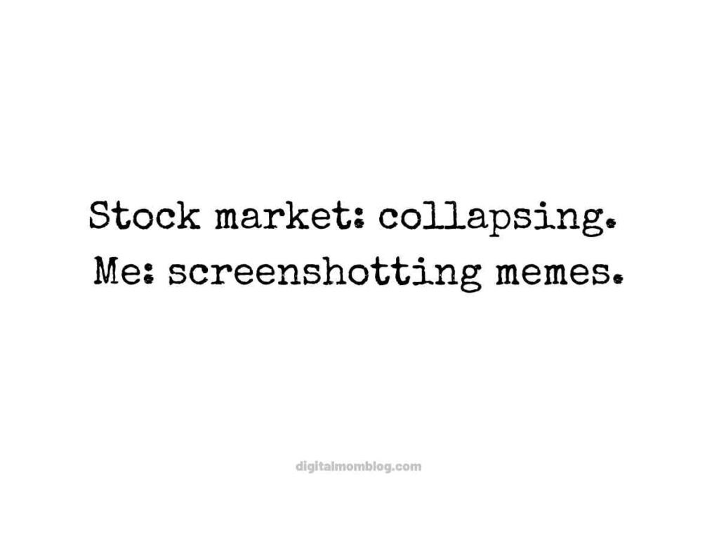 stock market collapsing memes Stock market meme on a white background saying, "Stock market: collapsing. Me: screenshotting memes."