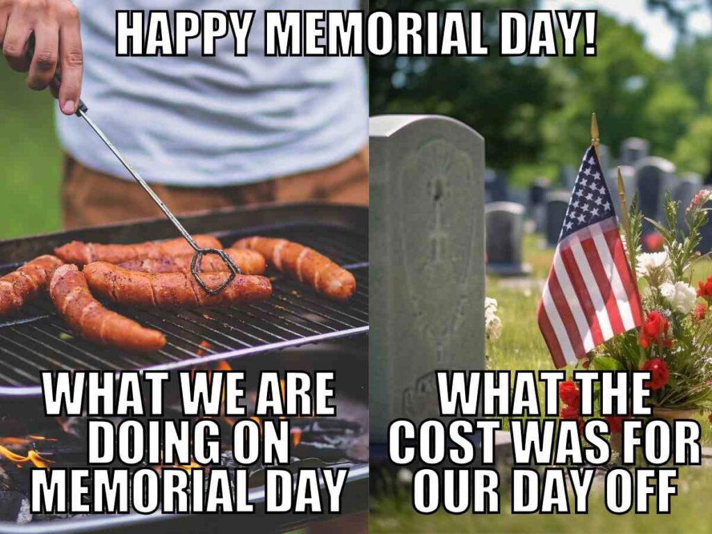 happy memorial day serious meme A split image with text. Left side shows someone grilling sausages with the text 'What we are doing on Memorial Day.' Right side shows a gravestone with an American flag and flowers, with the text 'What the cost was for our day off.'