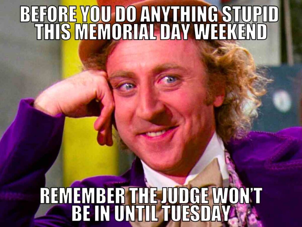 memorial day weekend funny meme A man in a purple suit and hat smirks with his hand resting on his face. Text above reads, “Before you do anything stupid this Memorial Day weekend,” and below, “Remember the judge won't be in until Tuesday.”