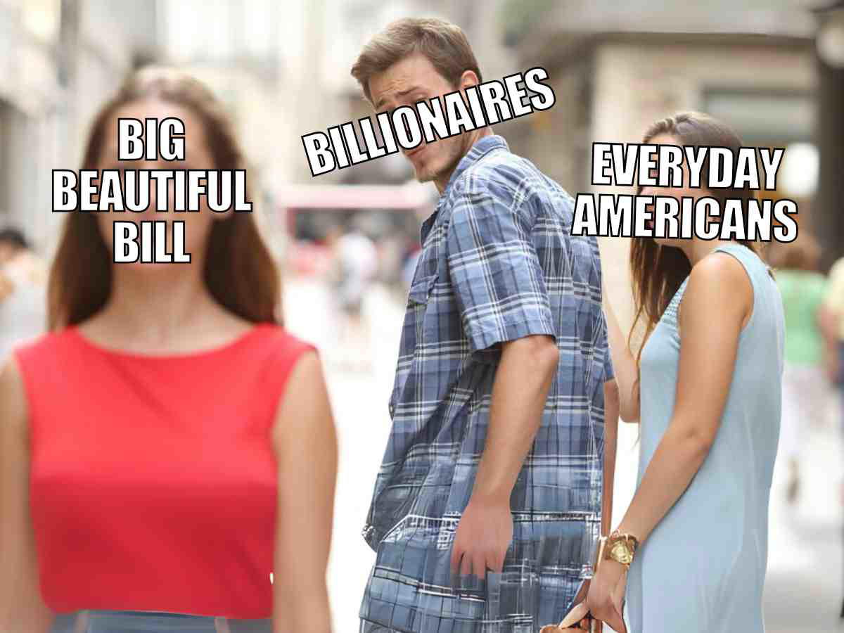 big beautiful bill billionaires meme Big Beautiful Bill meme with distracted boyfriend choosing Big Beautiful Bill and billionaires over everyday Americans