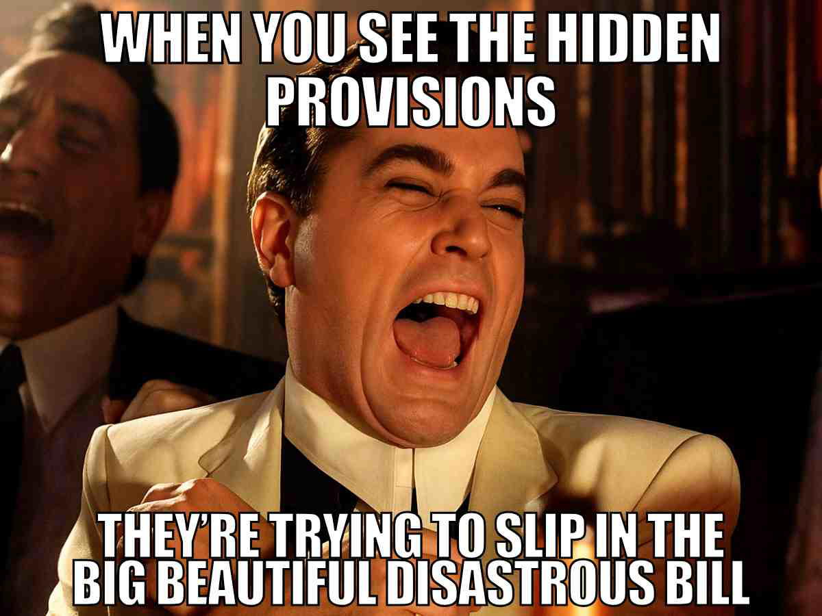 big beautiful bill provisions meme Big Beautiful Bill meme of Ray Liotta laughing with caption about hidden provisions in the Big Beautiful Disastrous Bill