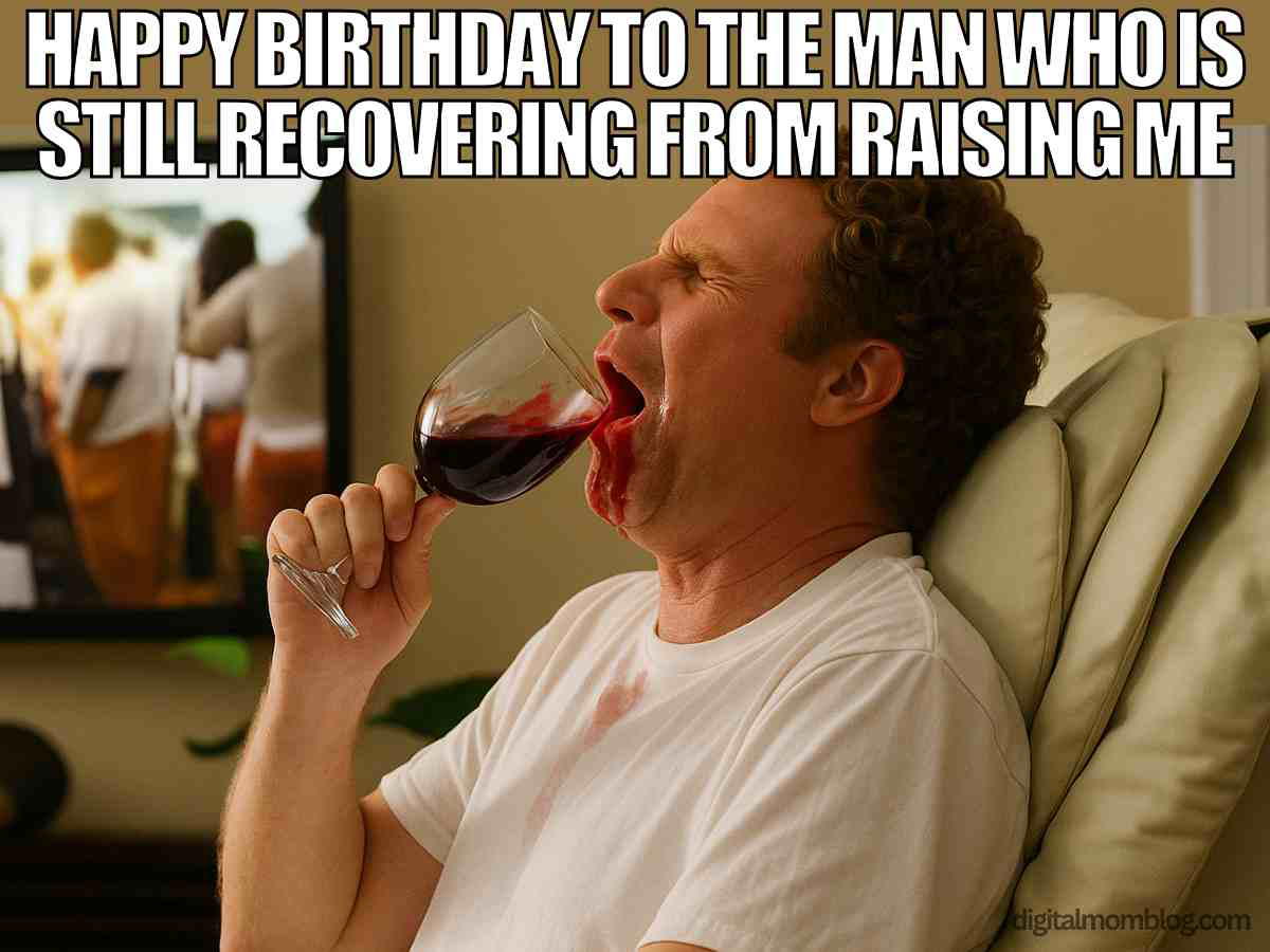 birthday dad meme bad kid Funny dad birthday meme with man drinking red wine and stained shirt, text says Happy Birthday to the man who is still recovering from raising me