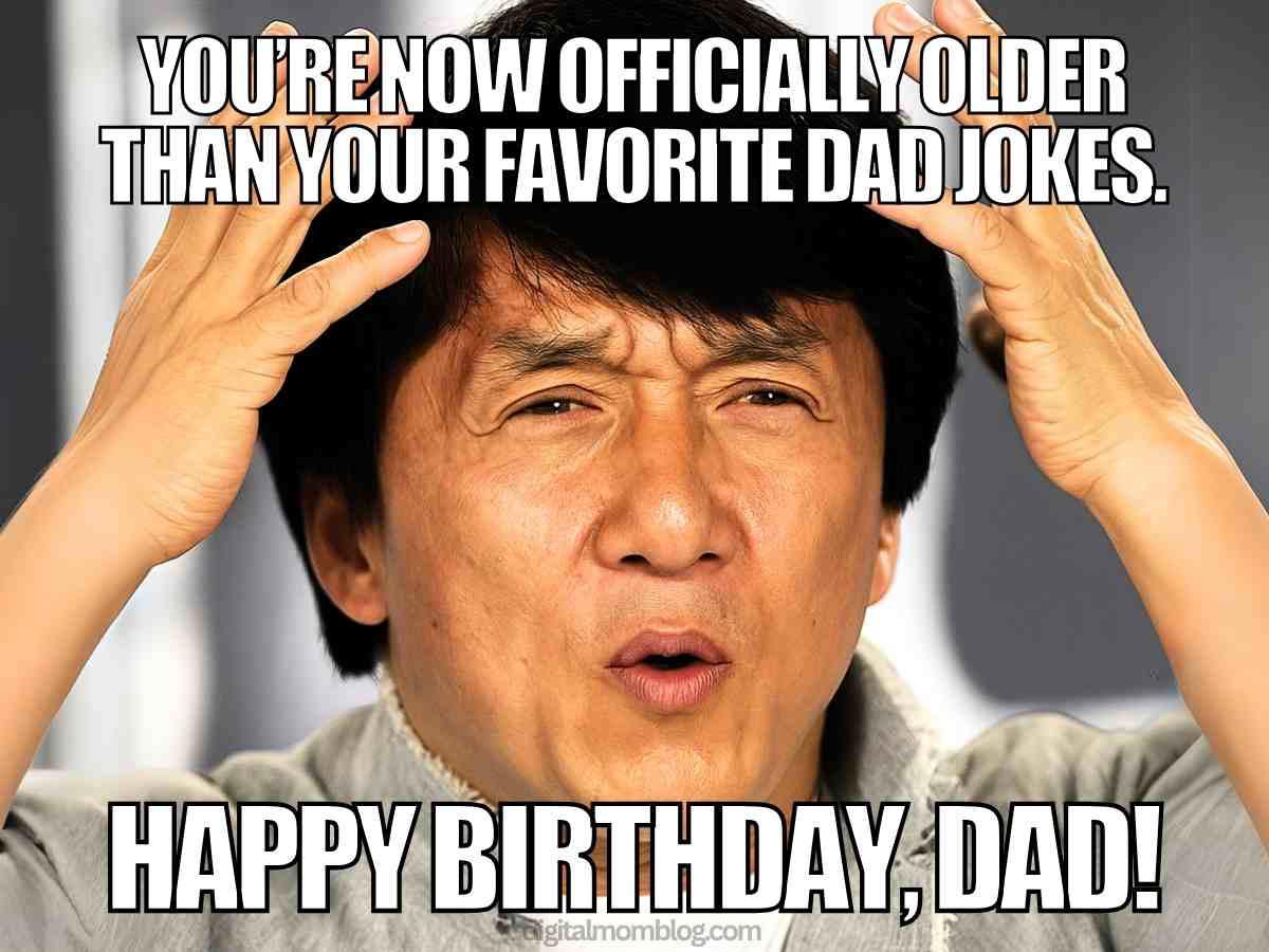 birthday dad meme jokes Funny dad birthday meme with Jackie Chan confused expression, text says You are now officially older than your favorite dad jokes Happy birthday dad
