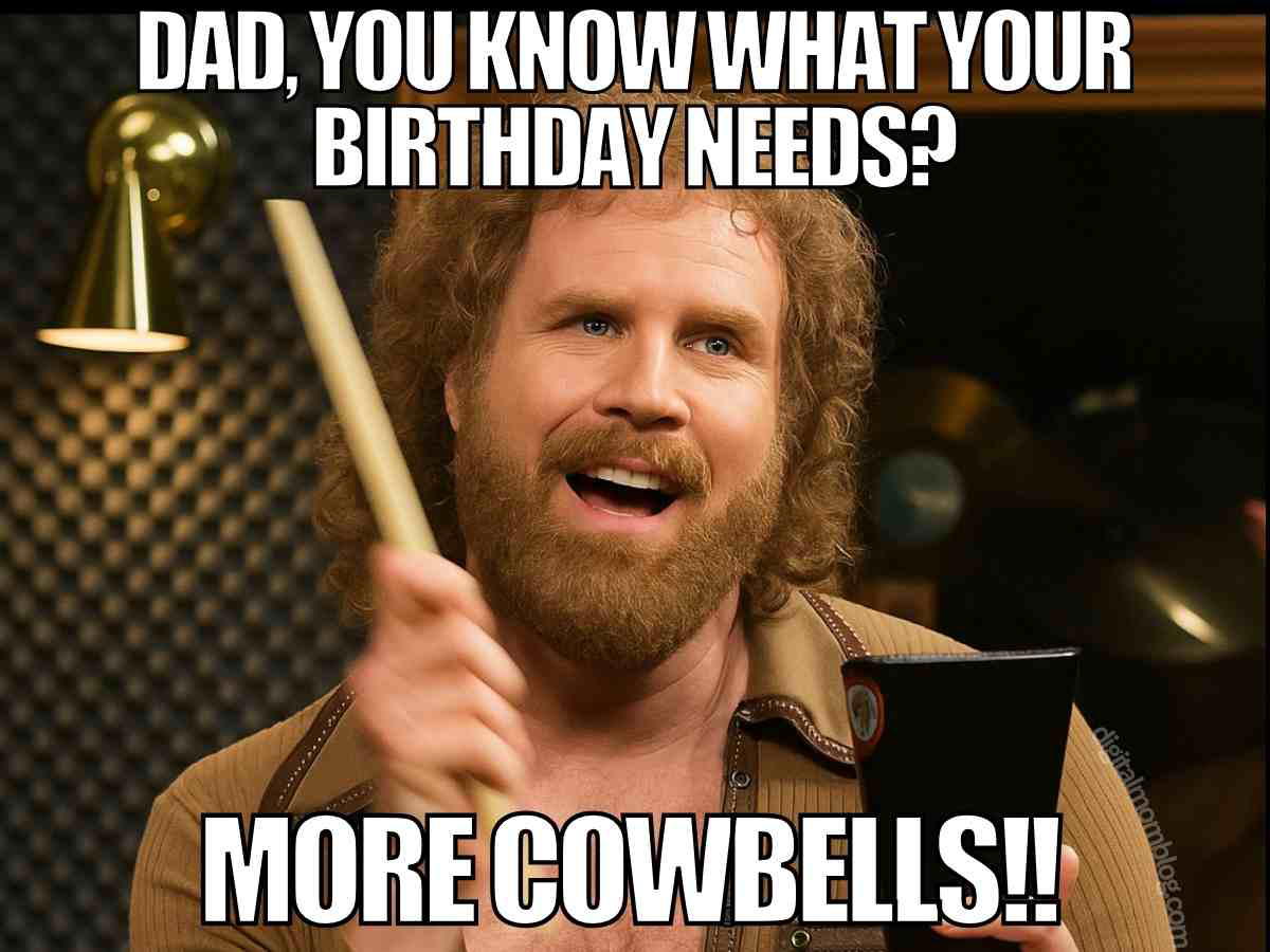 dad birthday meme cowbells Funny happy birthday dad meme with Will Ferrell playing cowbell, text says Dad You Know What Your Birthday Needs More Cowbells