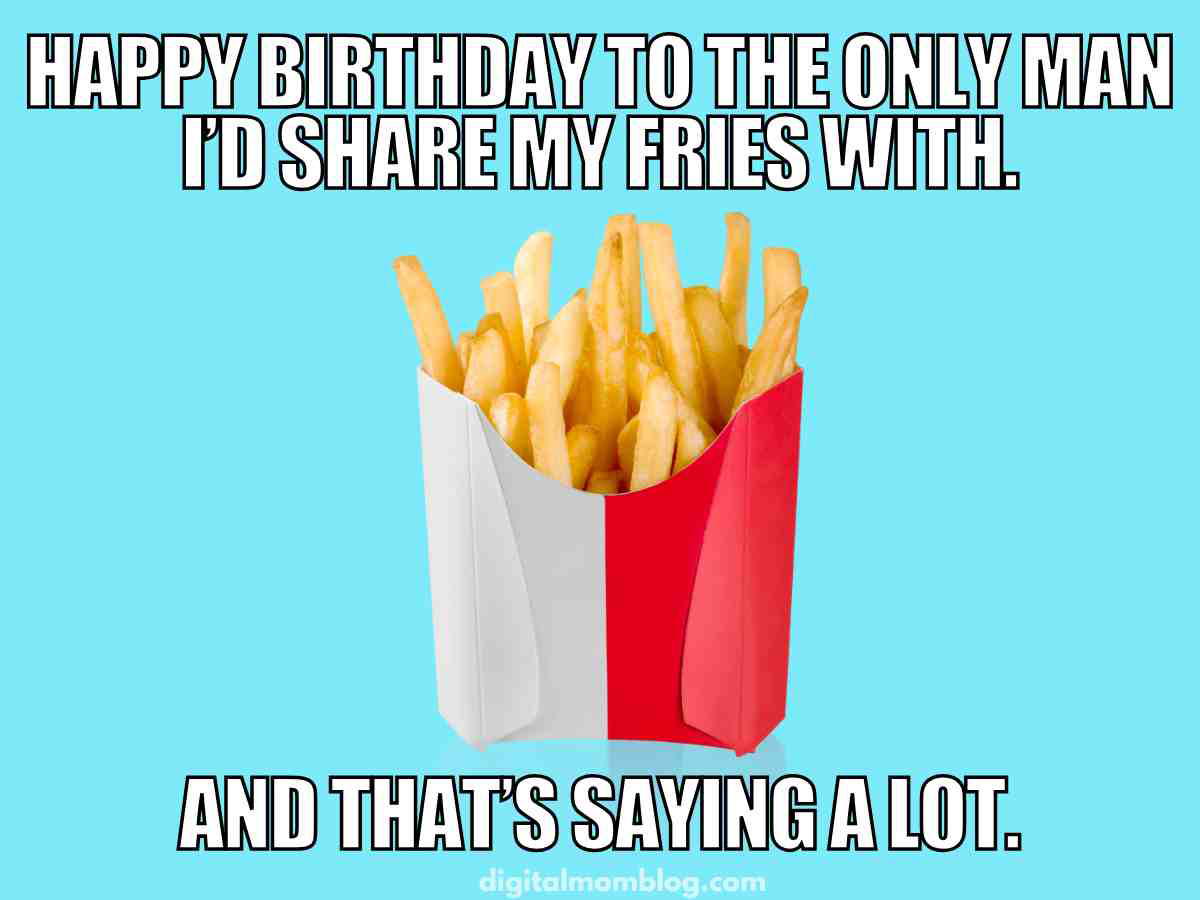 Birthday meme for boyfriend – Happy birthday to the only man I’d share my fries with, funny image of fast food fries