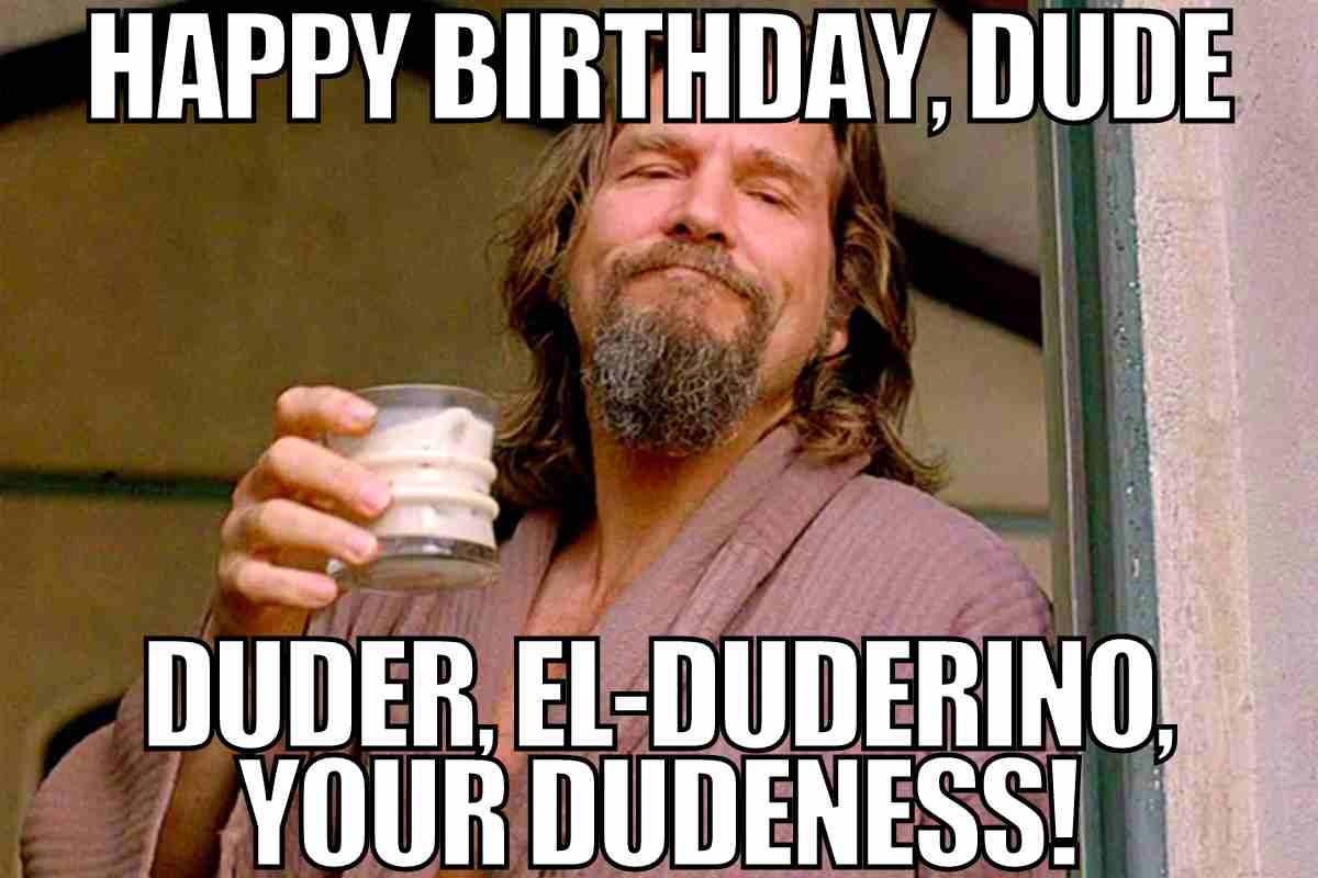 Birthday meme for guys featuring The Dude holding a drink with the caption Happy Birthday, Dude. Duder, El-Duderino, Your Dudeness