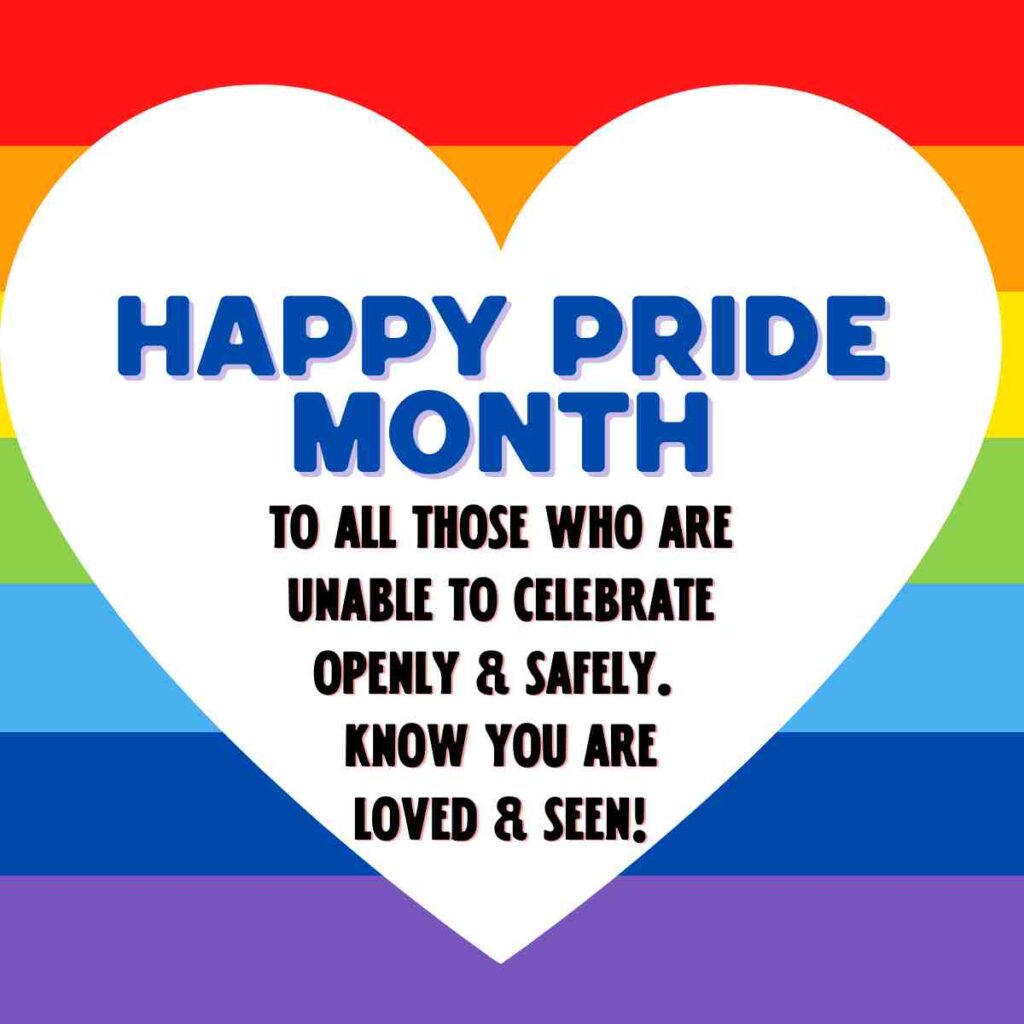 happy pride month ally meme A white heart ally meme with the message "Happy Pride Month to all those who are unable to celebrate openly & safely. Know you are loved & seen!" set against a rainbow striped background.