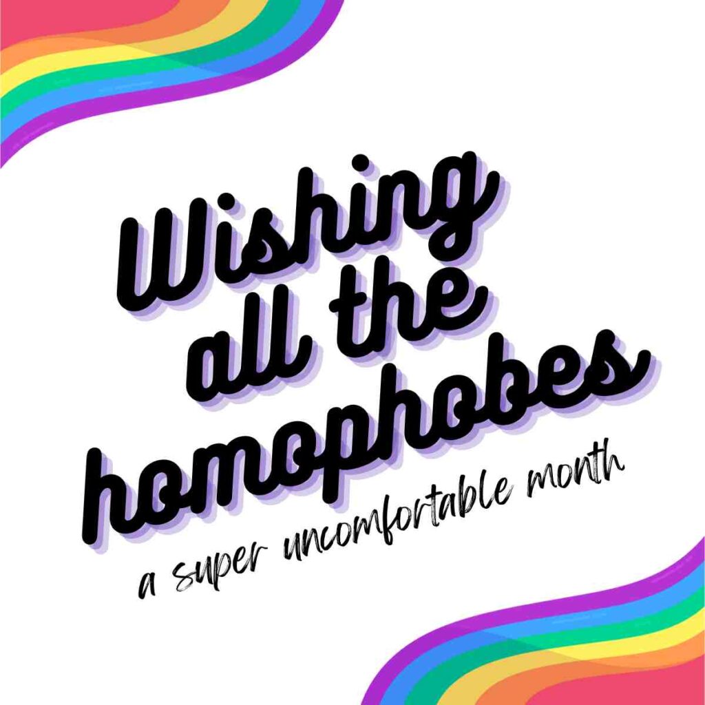 homophobe ally meme A funny meme for gay allies with bold text reading 'Wishing all the homophobes a super uncomfortable month,' surrounded by rainbow stripes in the corners.
