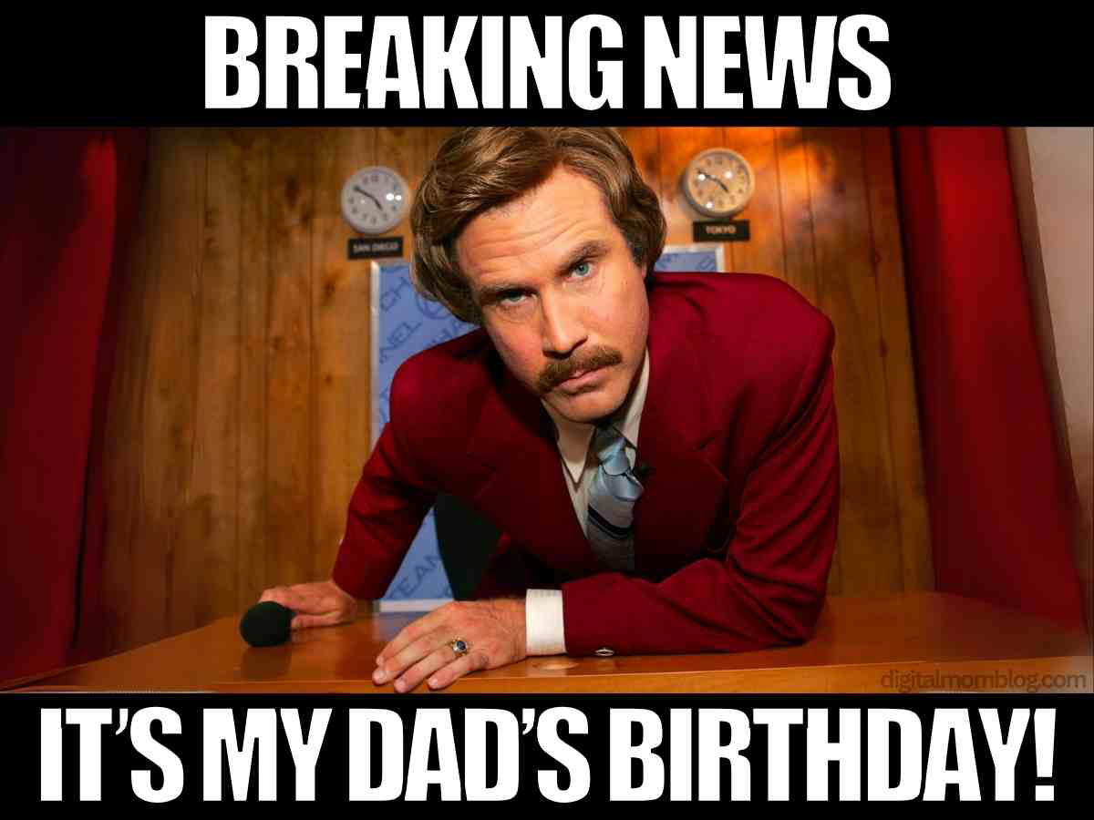 its my dads birthday meme Funny dad birthday meme with Ron Burgundy breaking news image, text says Breaking News It’s My Dad’s Birthday