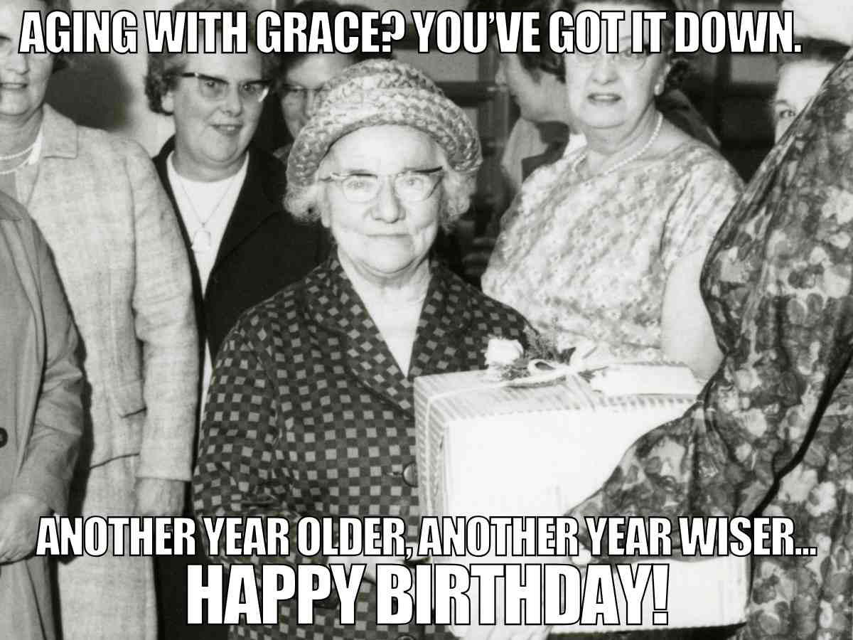 old man birthday meme An aging birthday meme of an elderly woman in a checked dress and hat, holding a gift, surrounded by other women. The image includes overlaid text: "Aging with grace? You've got it down. Another year older, another year wiser... Happy Birthday!"