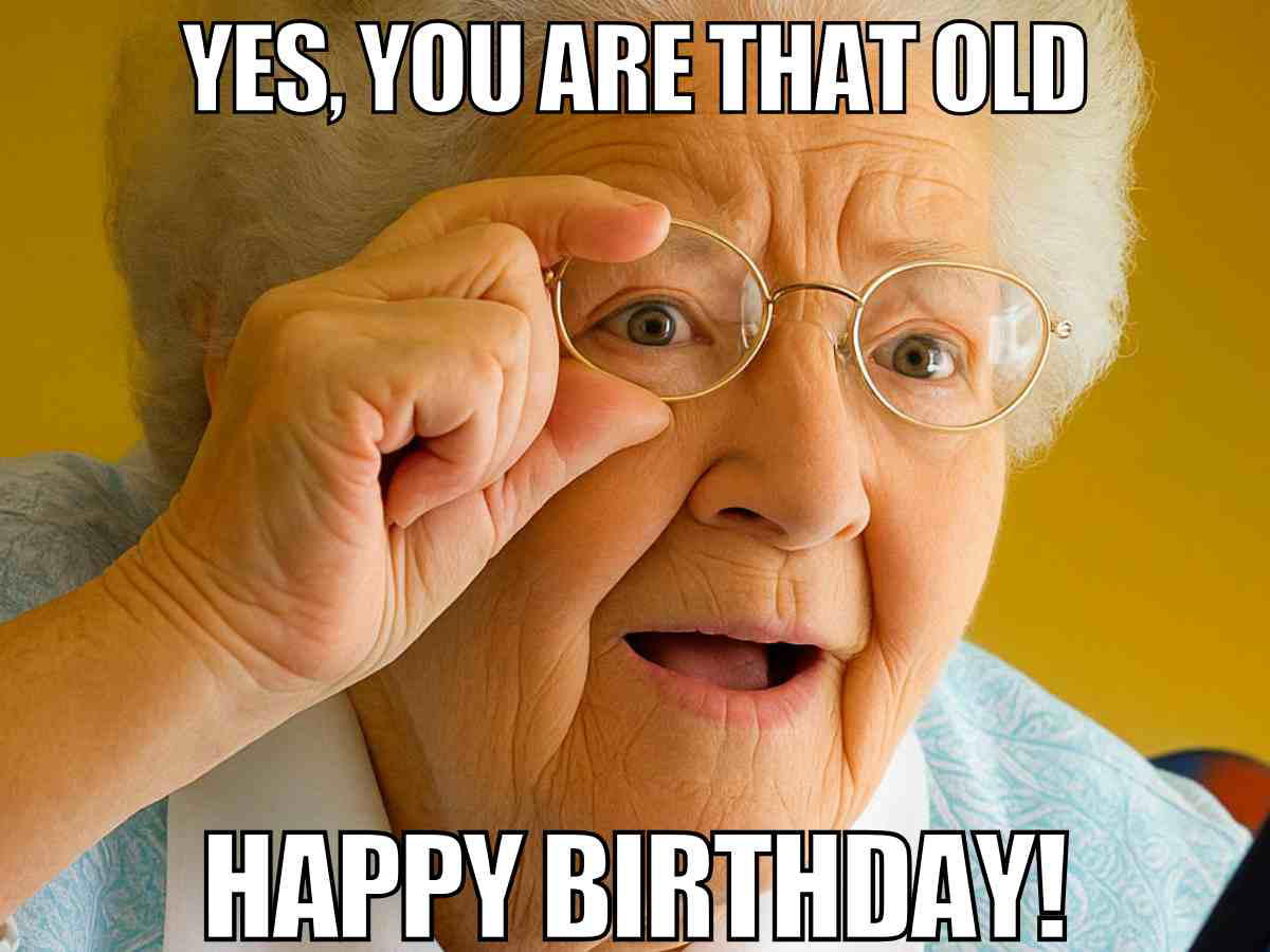 old birthday meme An elderly woman in a funny old birthday meme with an amused expression holds her glasses as if trying to see better, with the text "YES, YOU ARE THAT OLD HAPPY BIRTHDAY!" displayed above and below her face.
